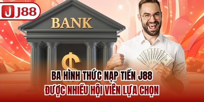 Ba hình thức nạp tiền J88 được nhiều hội viên lựa chọn