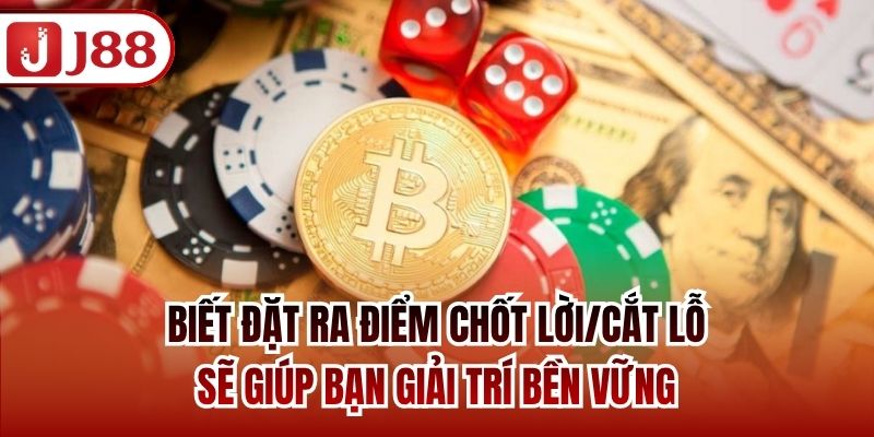 Biết đặt ra điểm chốt lời/cắt lỗ sẽ giúp bạn giải trí bền vững
