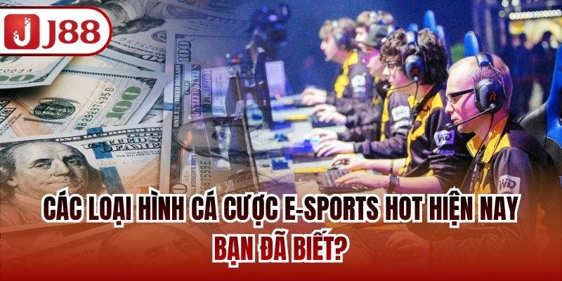Các Loại Hình Cá Cược E-Sports Hot Hiện Nay Bạn Đã Biết?