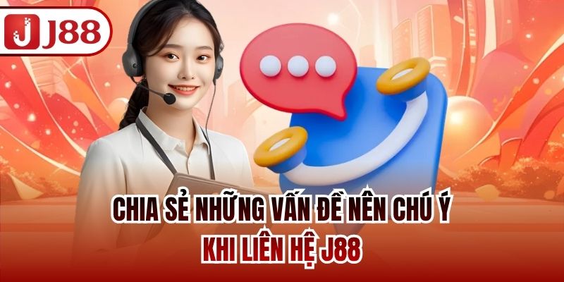 Chia sẻ những vấn đề nên chú ý khi liên hệ J88
