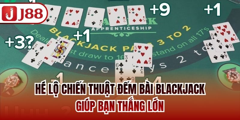 Hé Lộ Chiến Thuật Đếm Bài Blackjack Giúp Bạn Thắng Lớn
