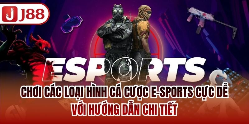 Chơi các loại hình cá cược E-Sports cực dễ với hướng dẫn chi tiết
