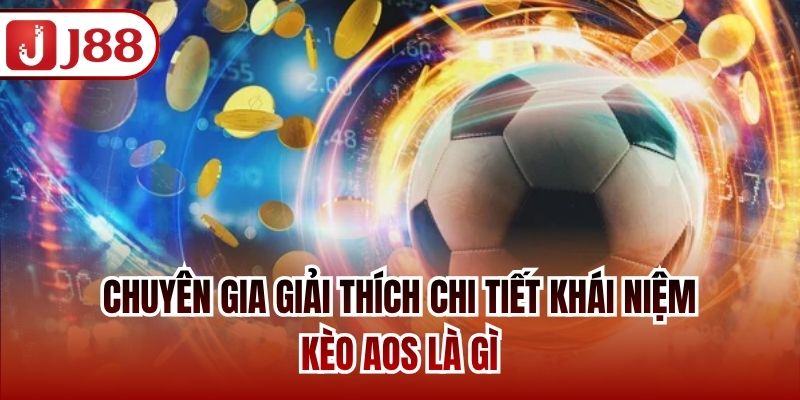 Chuyên gia giải thích chi tiết khái niệm kèo AOS là gì