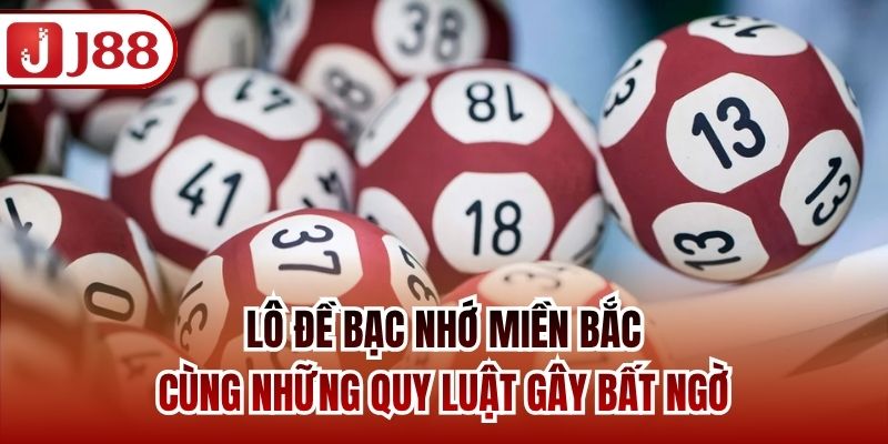 Lô Đề Bạc Nhớ Miền Bắc Cùng Những Quy Luật Gây Bất Ngờ