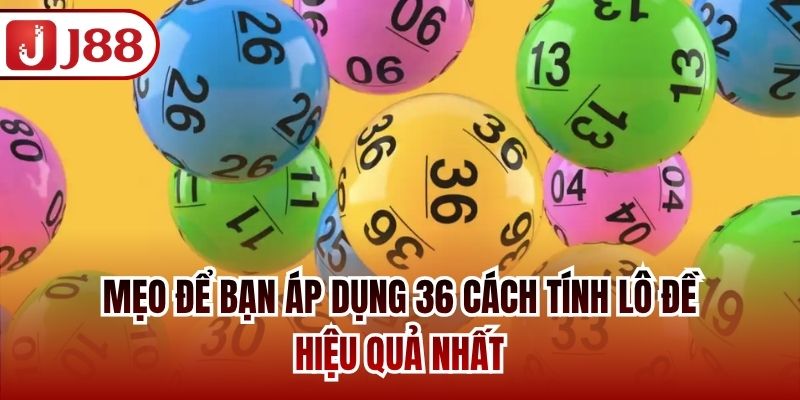 Mẹo để bạn áp dụng 36 cách tính lô đề hiệu quả nhất