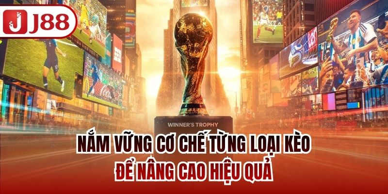 Nắm vững cơ chế từng loại kèo để nâng cao hiệu quả