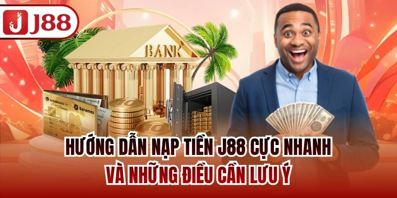 Hướng Dẫn Nạp Tiền J88 Cực Nhanh Và Những Điều Cần Lưu Ý