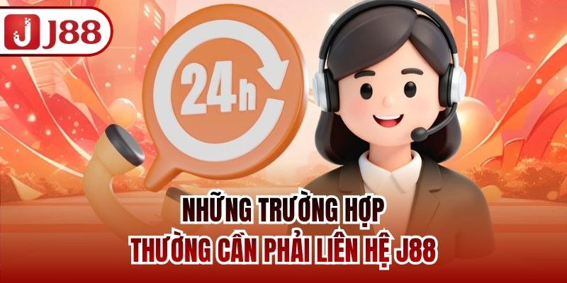 Những trường hợp thường cần phải liên hệ J88