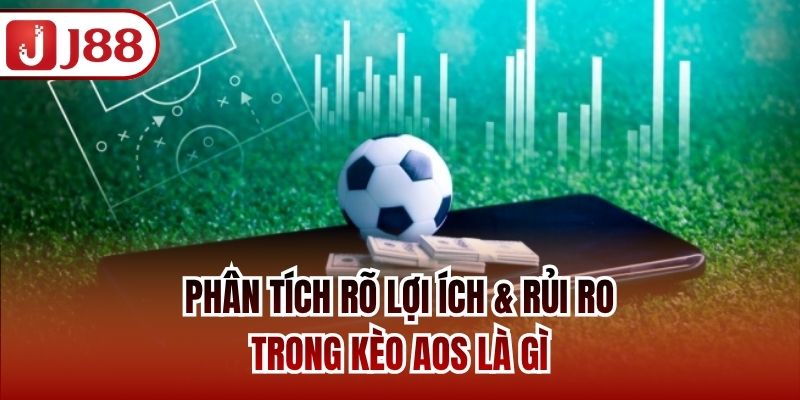 Phân tích rõ lợi ích & rủi ro trong kèo AOS là gì