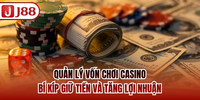 Quản Lý Vốn Chơi Casino - Bí Kíp Giữ Tiền Và Tăng Lợi Nhuận