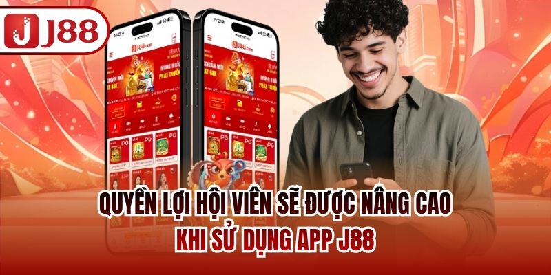 Quyền lợi hội viên sẽ được nâng cao khi sử dụng app J88