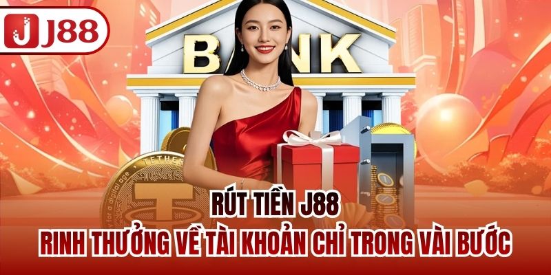 Rút Tiền J88 - Rinh Thưởng Về Tài Khoản Chỉ Trong Vài Bước
