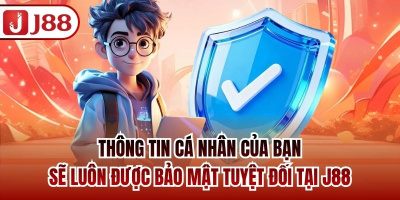 Thông tin cá nhân của bạn sẽ luôn được bảo mật tuyệt đối tại J88