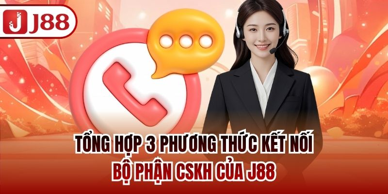 Tổng hợp 3 phương thức kết nối bộ phận CSKH của J88