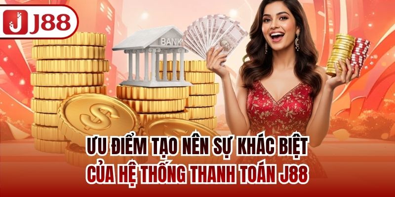 Ưu điểm tạo nên sự khác biệt của hệ thống thanh toán J88